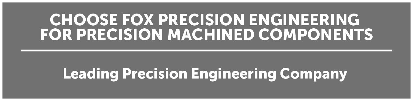 Choose Fox Precision Engineering For Precision Machined Components - Leading Precision Engineering Company