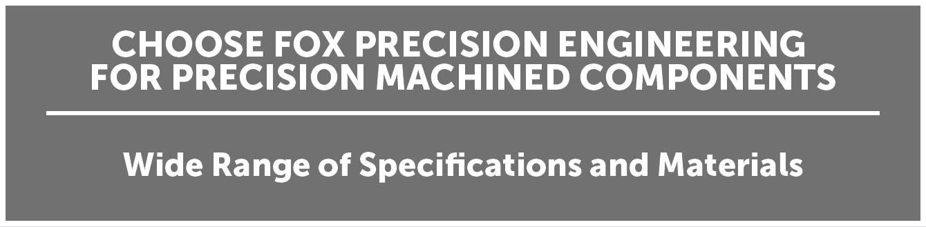 Choose Fox Precision Engineering For Precision Machined Components - Wide Range Of Specifications And Materials